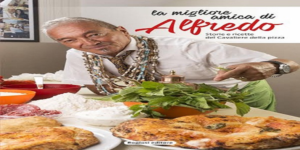 Napoli. giovedi presentazione libro - La migliore amica di Alfredo, le ricette del cavaliere della pizza -